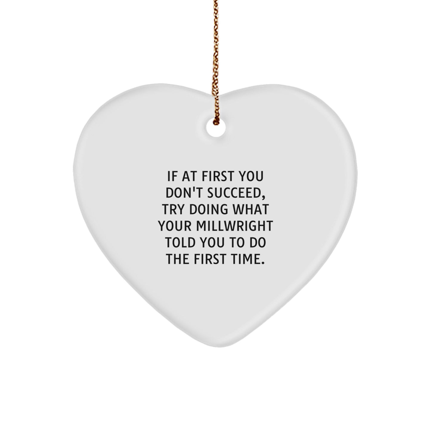 Funny Millwright Gifts from Friends, Heart Ornament for Men, Women, or Coworkers - Christmas Unique Gifts, Inspirational Quote, Try Doing What Your Millwright Told You To Do The First Time - Image 1