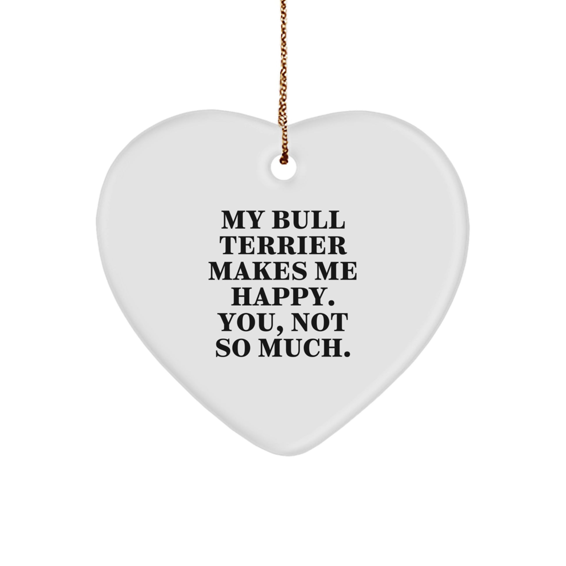 Bull Terrier Dog Gifts, Funny Heart Ornament, 'My Bull Terrier Makes Me Happy. You, Not So Much.' Gifts from Family to Friends, Perfect for Christmas - Image 1