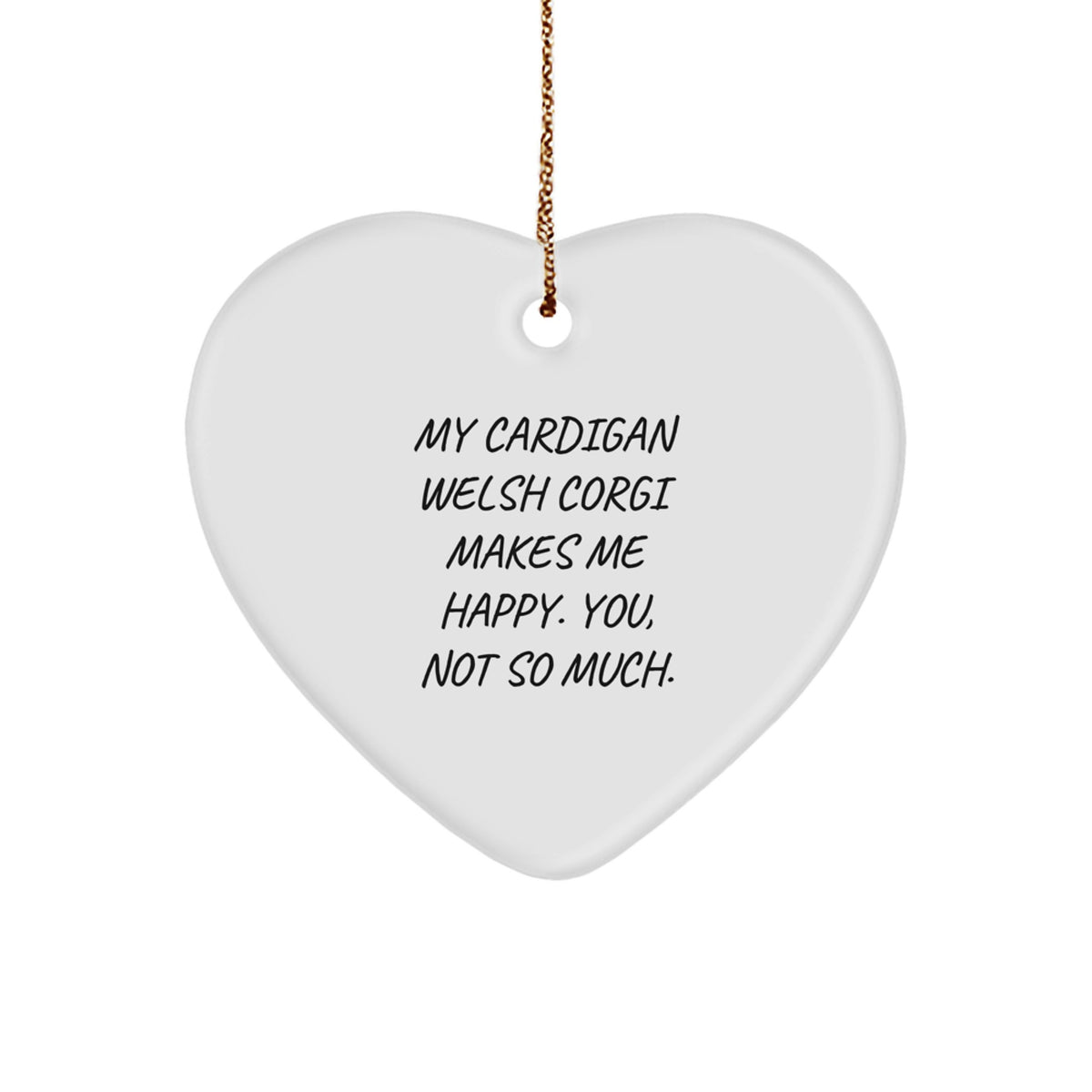 Funny Cardigan Welsh Corgi Dog Gifts from Men to Family - My Cardigan Welsh Corgi Makes Me Happy. You, Not So Much. Heart Ornament for Christmas Unique Gifts - Image 1