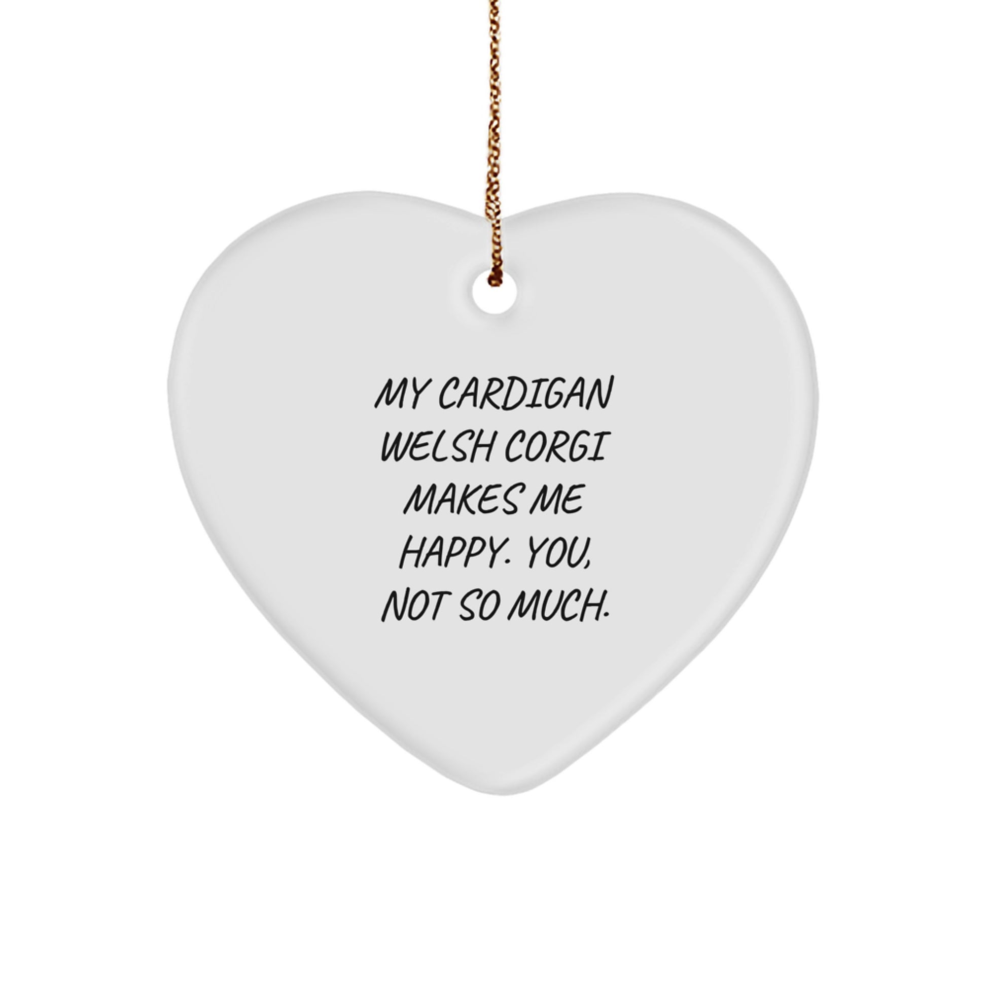 Funny Cardigan Welsh Corgi Dog Gifts from Men to Family - My Cardigan Welsh Corgi Makes Me Happy. You, Not So Much. Heart Ornament for Christmas Unique Gifts - Image 1