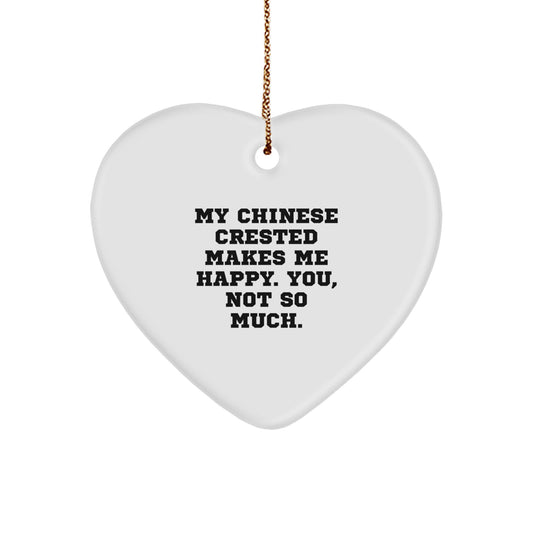 Chinese Crested Dog Lovers' Funny Gift, 'My Chinese Crested Makes Me Happy. You, Not So Much.' Heart Ornament for Christmas, Gifts from Friends or Family - Image 1