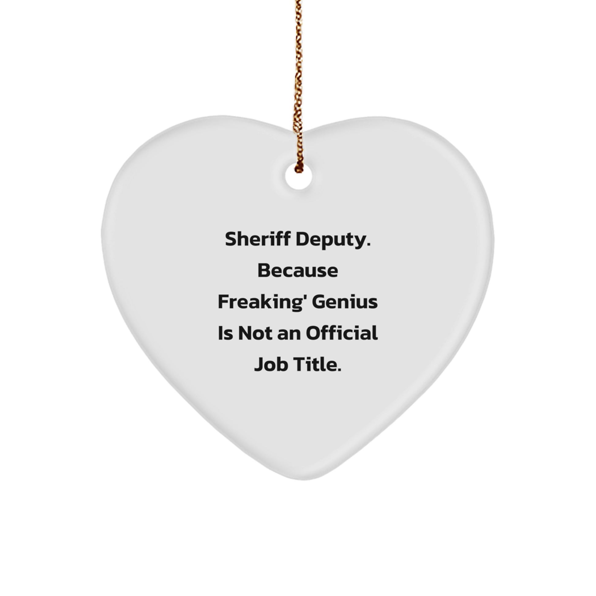 Funny Sheriff Deputy Heart Ornament Gifts from Men to Friends on Christmas - 'Sheriff Deputy. Because Freaking' genius Is Not An Official Job Title.' - Image 1