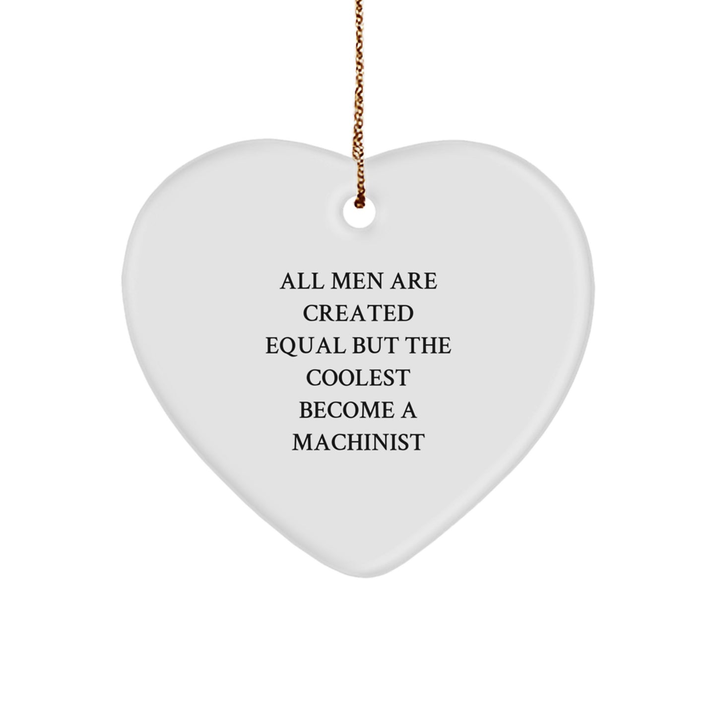 Machinist Gifts from Men, Unique Heart Ornaments for Christmas - 'All Men Are Created Equal But The Coolest Become A Machinist' - Image 1