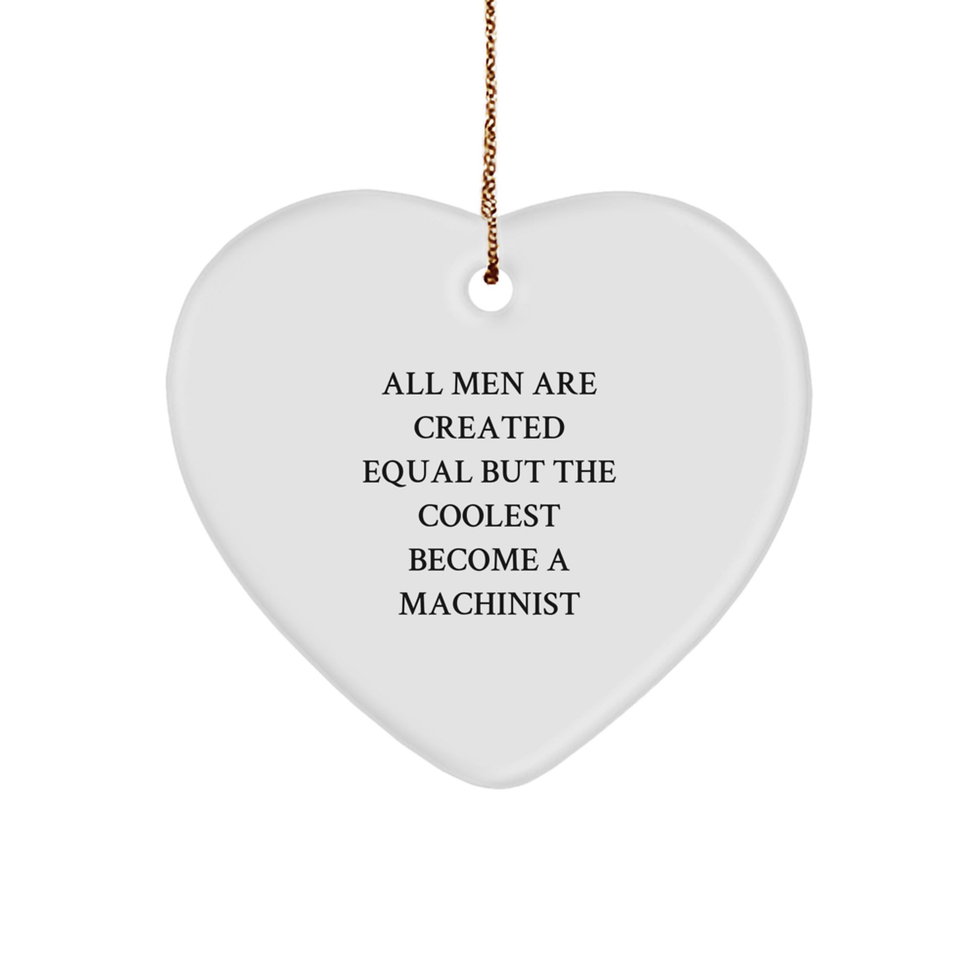 Machinist Gifts from Men, Unique Heart Ornaments for Christmas - 'All Men Are Created Equal But The Coolest Become A Machinist' - Image 1