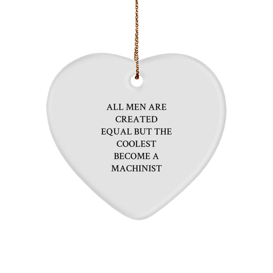 Machinist Gifts from Men, Unique Heart Ornaments for Christmas - 'All Men Are Created Equal But The Coolest Become A Machinist' - Image 1