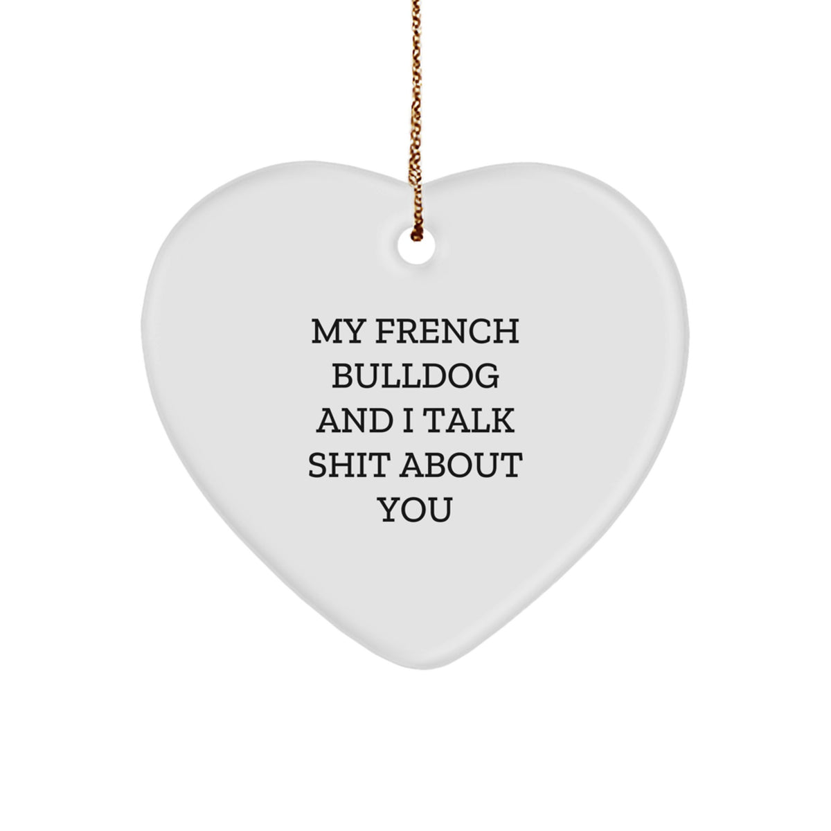 Funny French Bulldog Heart Ornament Gifts for Friends from French Bulldog Lovers - My French Bulldog And I Talk Shit About You Christmas Unique Gifts - Image 1