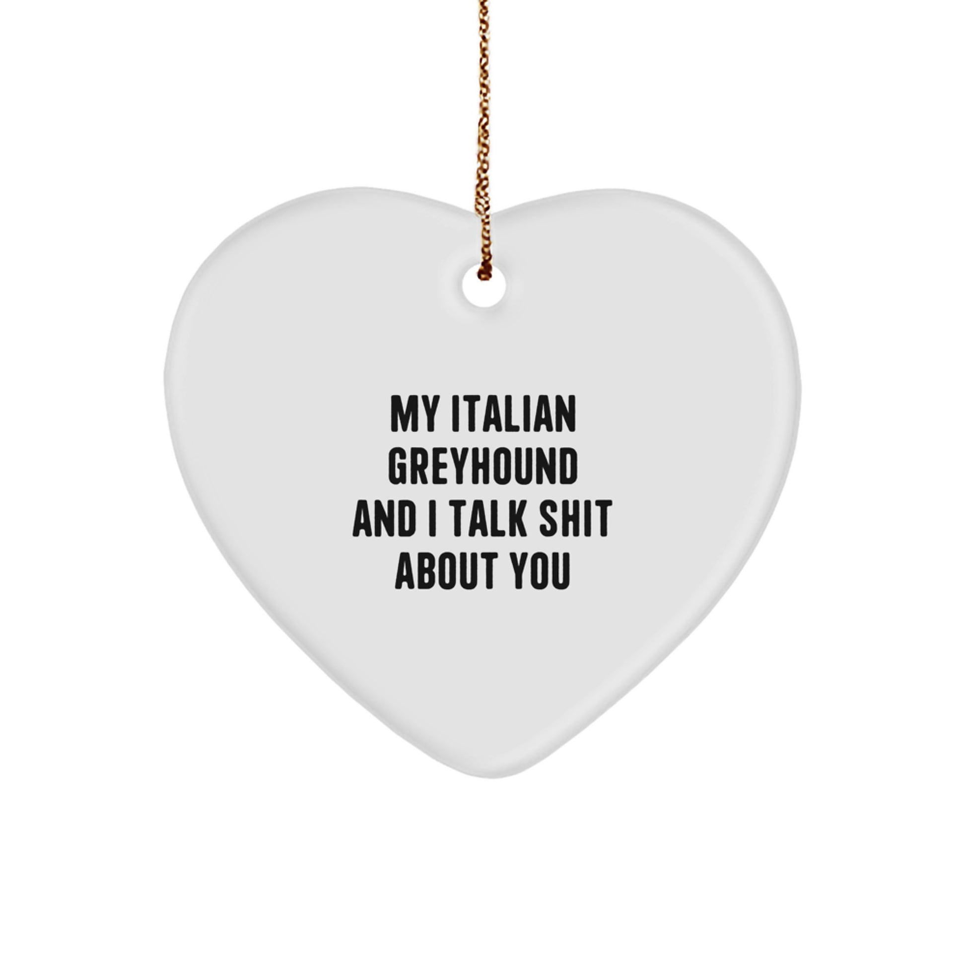 Funny Italian Greyhound Dog Gifts from Friends to Family - Heart Ornament with My Italian Greyhound And I Talk Shit About You Quote for Christmas Unique Gifts - Image 1