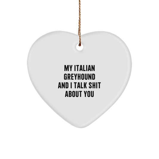 Funny Italian Greyhound Dog Gifts from Friends to Family - Heart Ornament with My Italian Greyhound And I Talk Shit About You Quote for Christmas Unique Gifts - Image 1