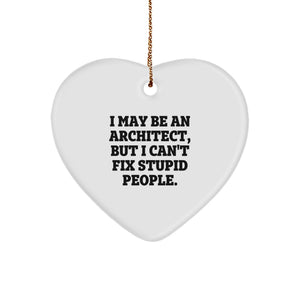 Funny Architect Gifts, I May Be An Architect, But I Can't Fix Stupid People., Heart Ornament for Christmas, Gifts from Friends and Family - Image 1