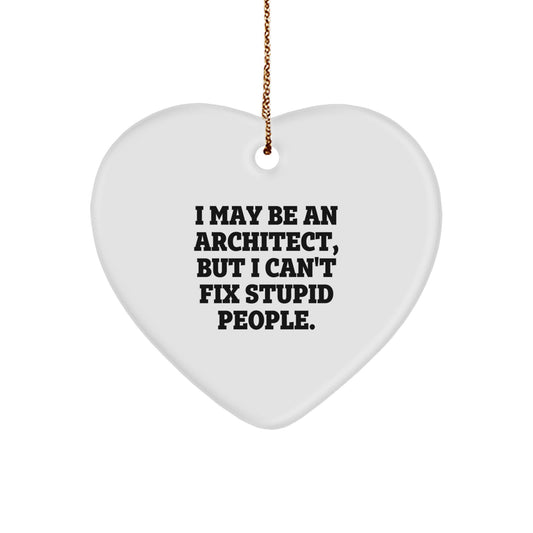 Funny Architect Gifts, I May Be An Architect, But I Can't Fix Stupid People., Heart Ornament for Christmas, Gifts from Friends and Family - Image 1