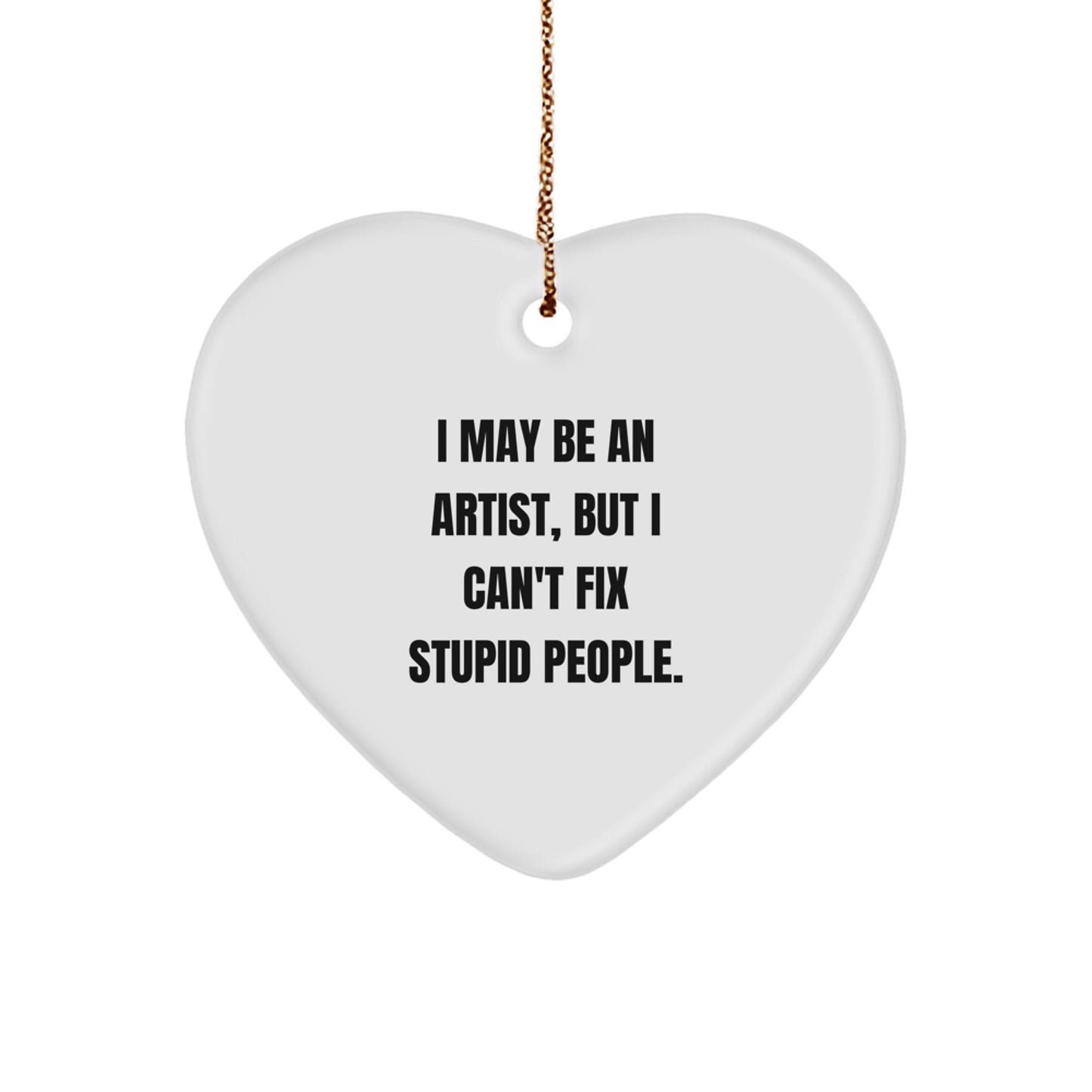 Funny Artist Gifts for Christmas - Heart Ornament with I May Be An Artist Quote, Gifts from Men to Friends - Artist Heart Ornament - Image 1