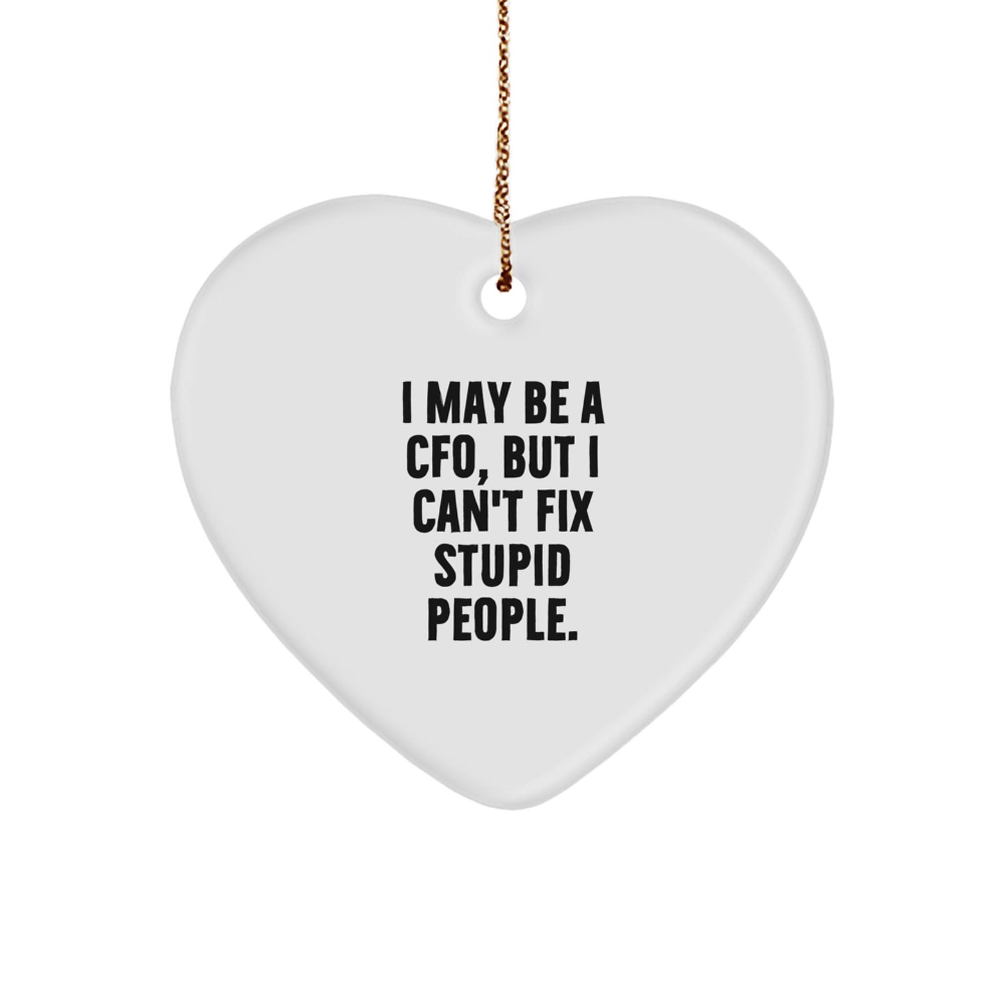 Funny CFO Gifts from Women to Friends - I May Be A Cfo, But I Can't Fix Stupid People. - Heart Ornament for Christmas - Image 1