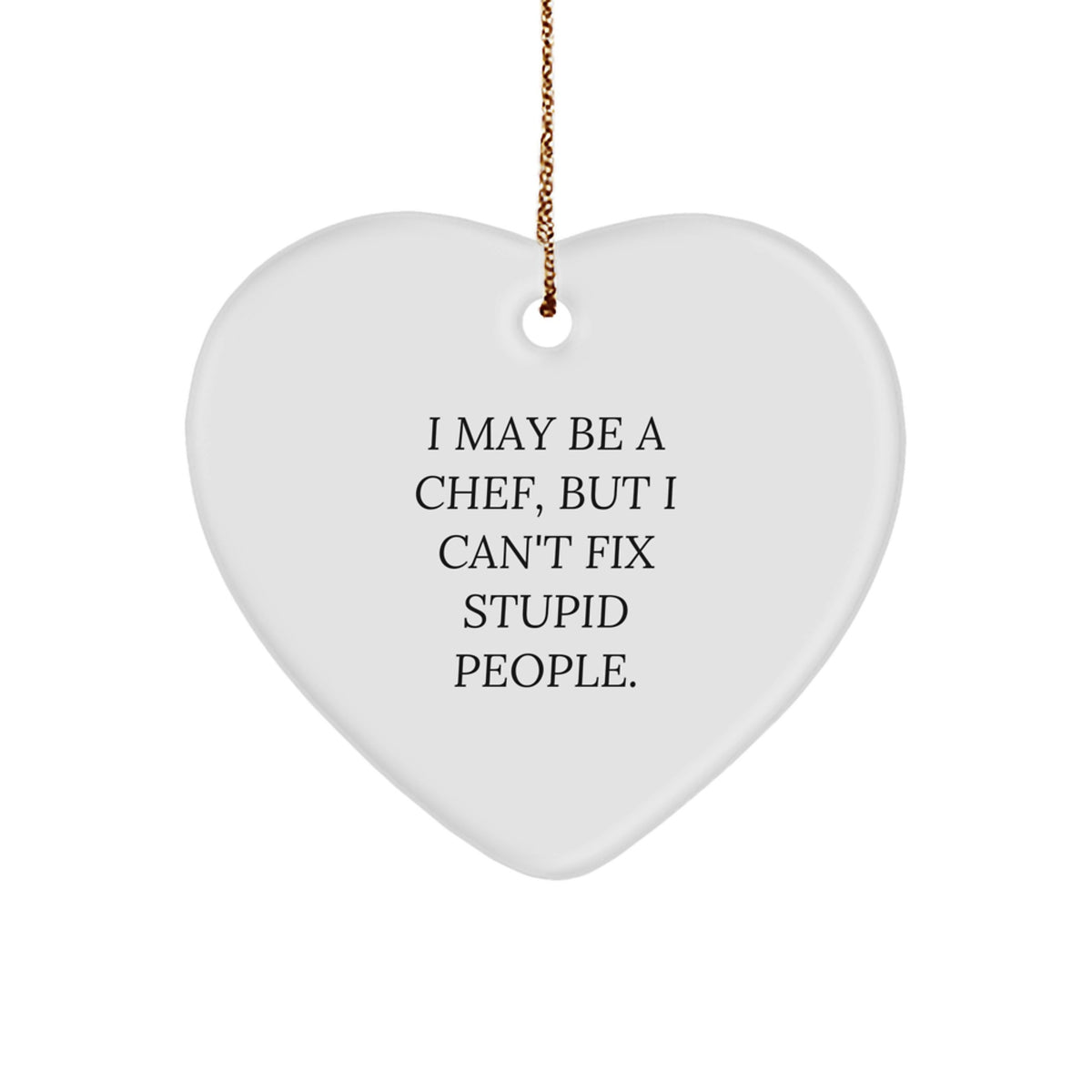 Funny Chef Gifts from Men to Friends - Heart Ornament with I May Be A Chef, But I Can't Fix Stupid People. Quote, Perfect for Christmas - Image 1