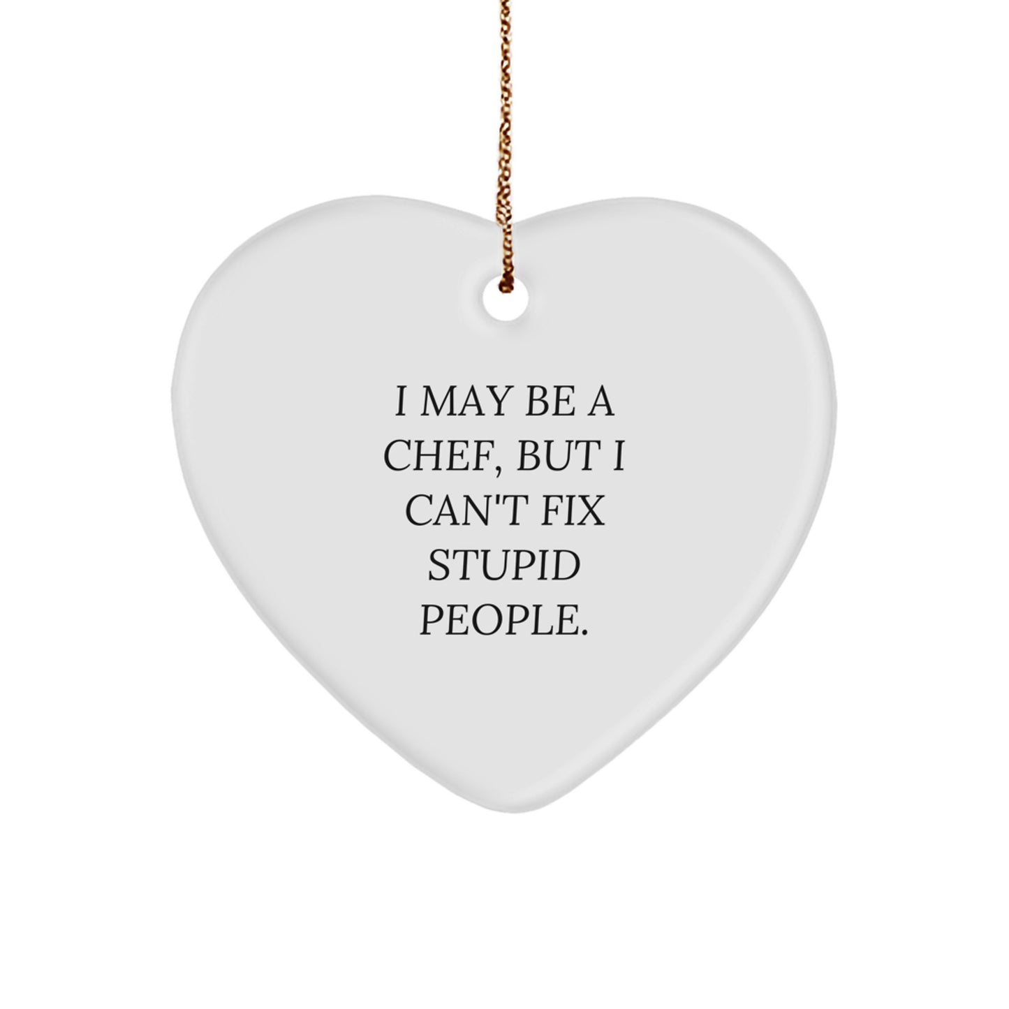 Funny Chef Gifts from Men to Friends - Heart Ornament with I May Be A Chef, But I Can't Fix Stupid People. Quote, Perfect for Christmas - Image 1