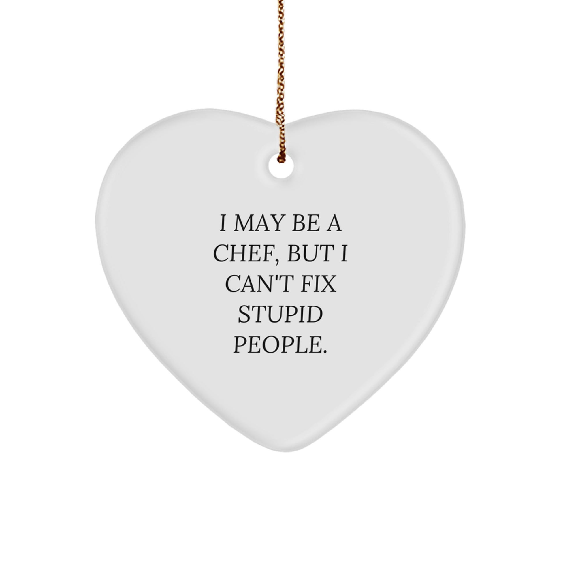 Funny Chef Gifts from Men to Friends - Heart Ornament with I May Be A Chef, But I Can't Fix Stupid People. Quote, Perfect for Christmas - Image 1