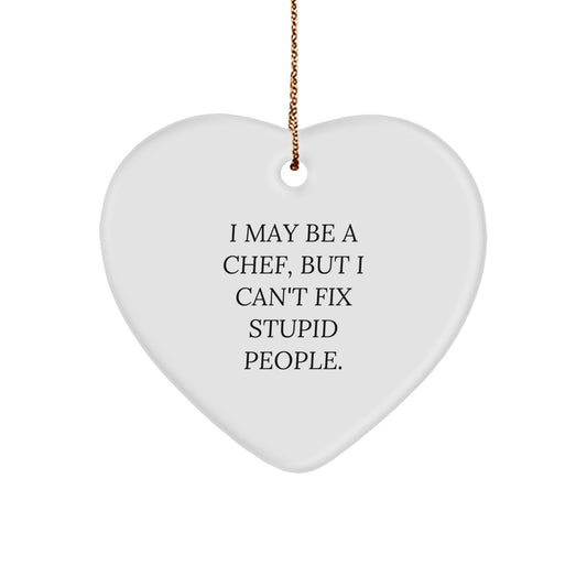 Funny Chef Gifts from Men to Friends - Heart Ornament with I May Be A Chef, But I Can't Fix Stupid People. Quote, Perfect for Christmas - Image 1