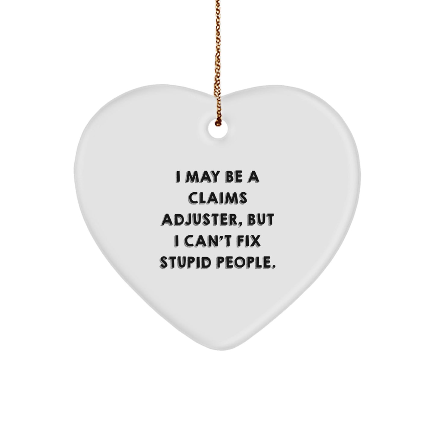 Claims Adjuster Humor Heart Ornament, Funny Gifts from Friends to Coworkers, 'I May Be A Claims Adjuster, But I Can't Fix Stupid People.' Quotes, Christmas Unique Gifts for Men and Women - Image 1