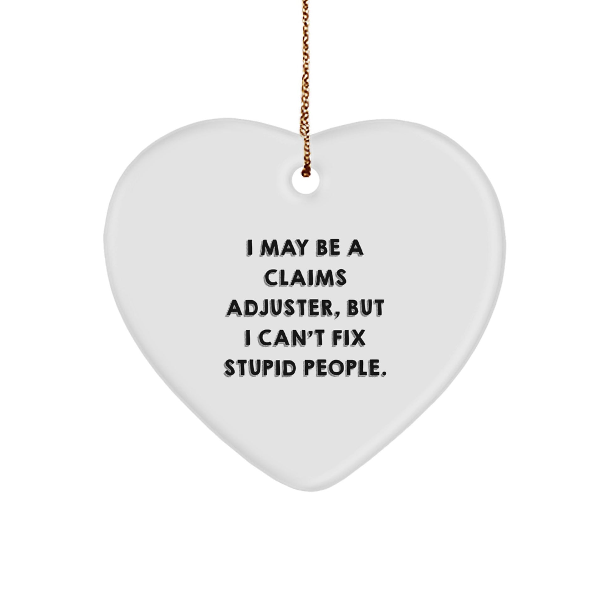 Claims Adjuster Humor Heart Ornament, Funny Gifts from Friends to Coworkers, 'I May Be A Claims Adjuster, But I Can't Fix Stupid People.' Quotes, Christmas Unique Gifts for Men and Women - Image 1