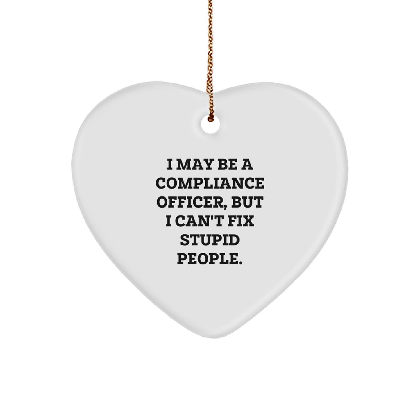 Funny Compliance Officer Heart Ornament Gifts from Friends for Christmas - 'I May Be A Compliance Officer, But I Can't Fix Stupid People' - Heart Shaped White MDF with High-Gloss Finish - Image 1