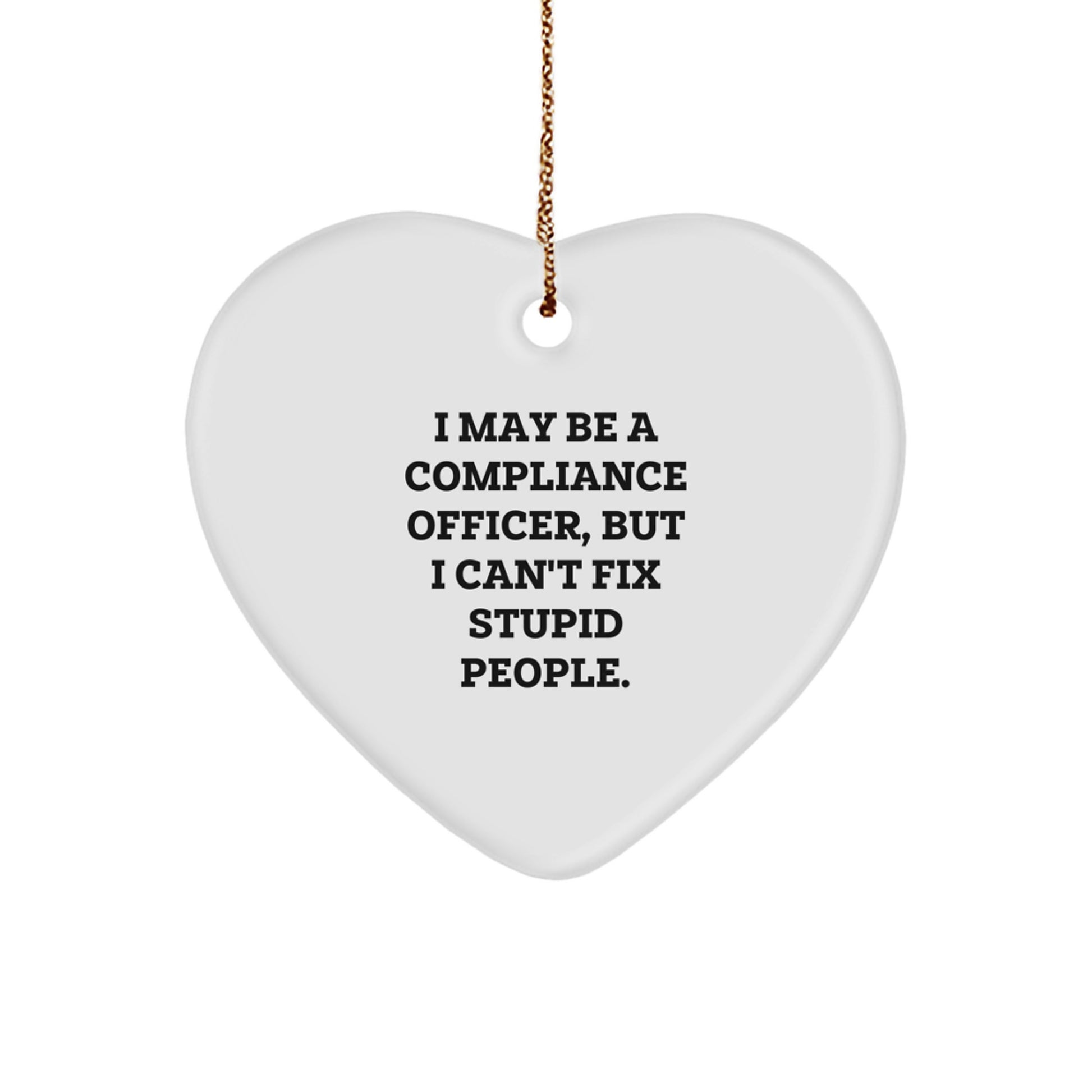 Funny Compliance Officer Heart Ornament Gifts from Friends for Christmas - 'I May Be A Compliance Officer, But I Can't Fix Stupid People' - Heart Shaped White MDF with High-Gloss Finish - Image 1