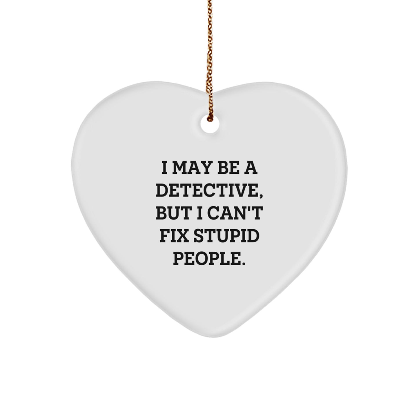 Detective Heart Ornament Gifts from Men, Women, Friends, Co-workers to Family, I May Be A Detective, But I Can't Fix Stupid People. - Funny Quote Christmas Ornament - Image 1