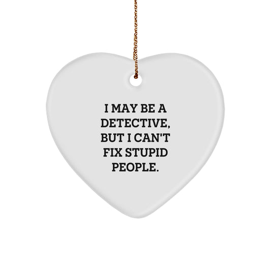 Detective Heart Ornament Gifts from Men, Women, Friends, Co-workers to Family, I May Be A Detective, But I Can't Fix Stupid People. - Funny Quote Christmas Ornament - Image 1