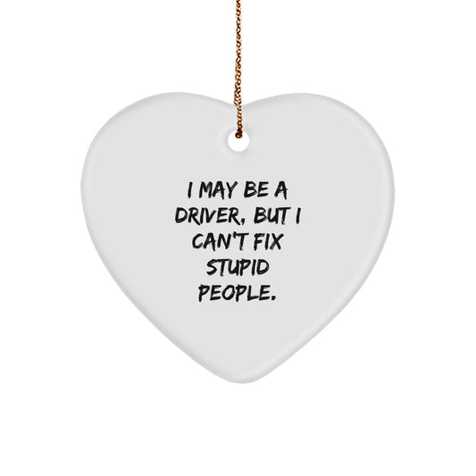 Funny Driver Gifts from Men to Friends - 'I May Be A Driver, But I Can't Fix Stupid People.' Heart Ornament for Christmas - Image 1