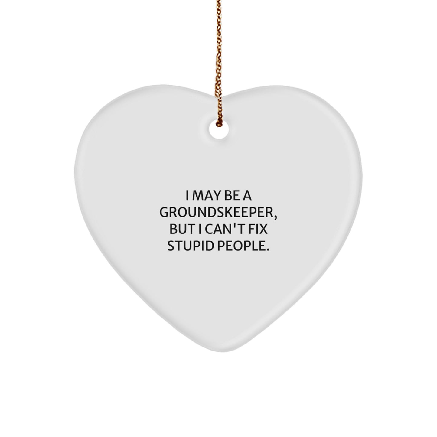 Funny groundskeeper Gifts - I May Be A groundskeeper, But I Can't Fix Stupid People. Heart Ornament, Christmas Unique Gifts from Friends, Family, Coworkers - Image 1