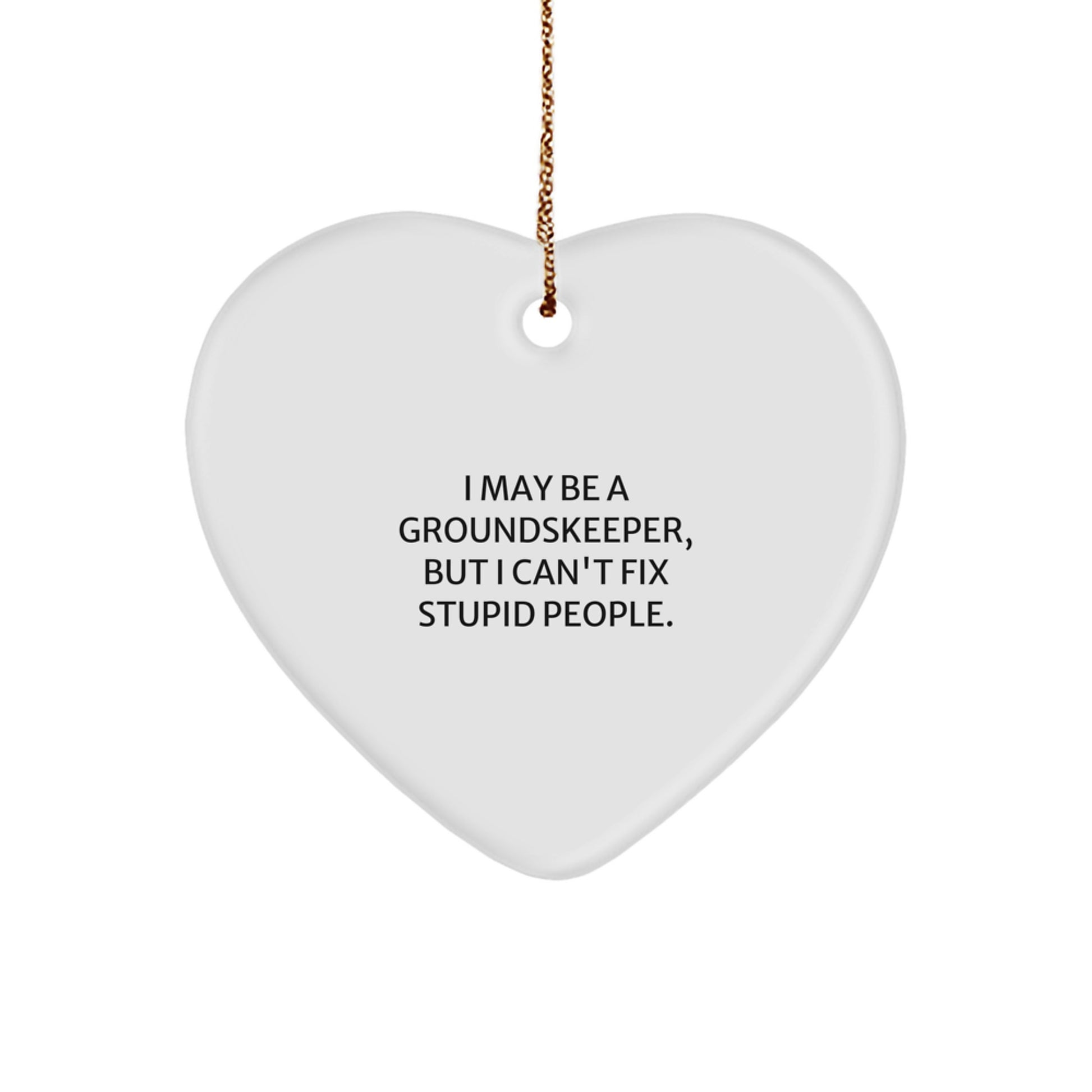 Funny groundskeeper Gifts - I May Be A groundskeeper, But I Can't Fix Stupid People. Heart Ornament, Christmas Unique Gifts from Friends, Family, Coworkers - Image 1
