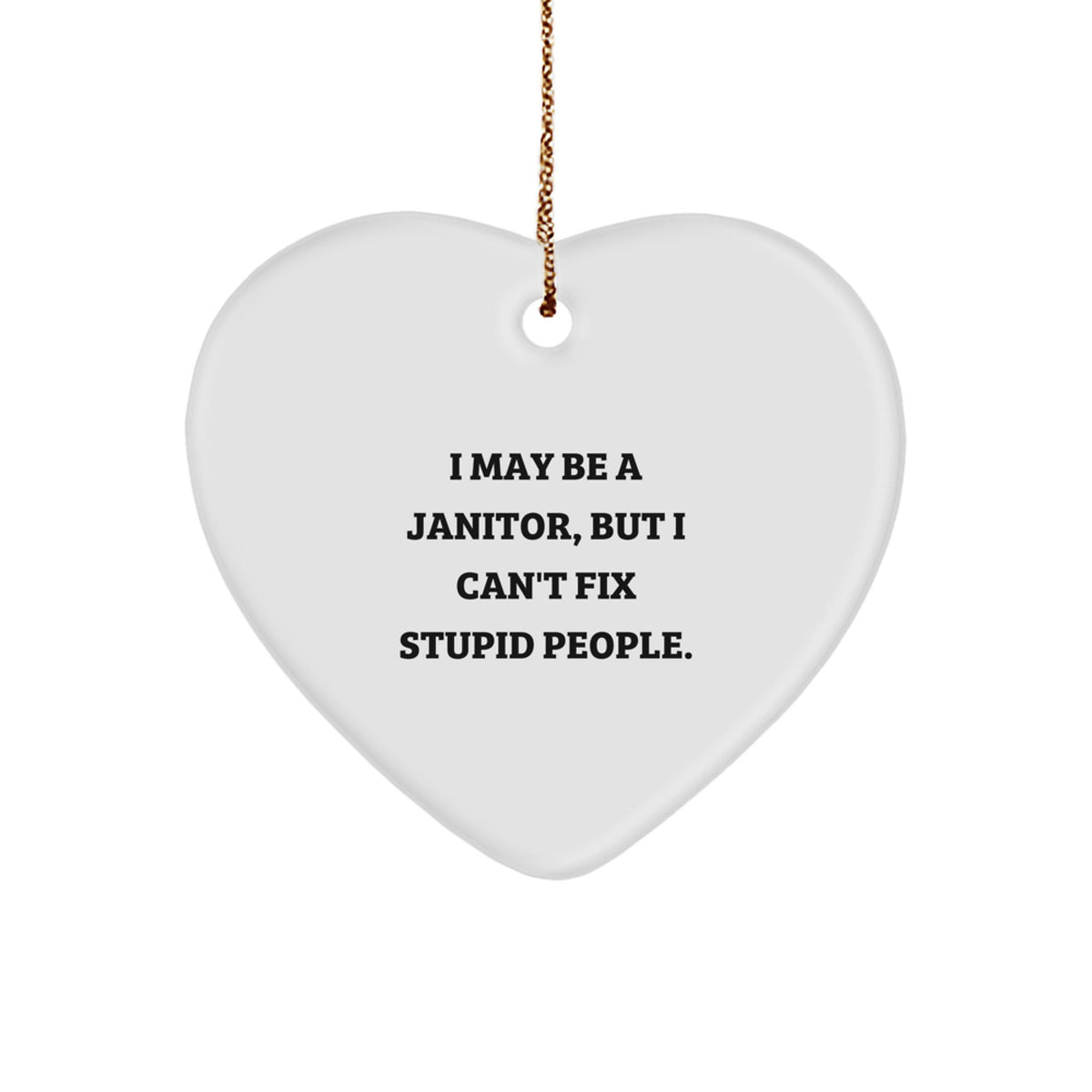 Funny Janitor Gifts, 'I May Be A Janitor, But I Can't Fix Stupid People.' Heart Ornament for Christmas, Gifts from Family Members, Coworkers, Friends - Image 1