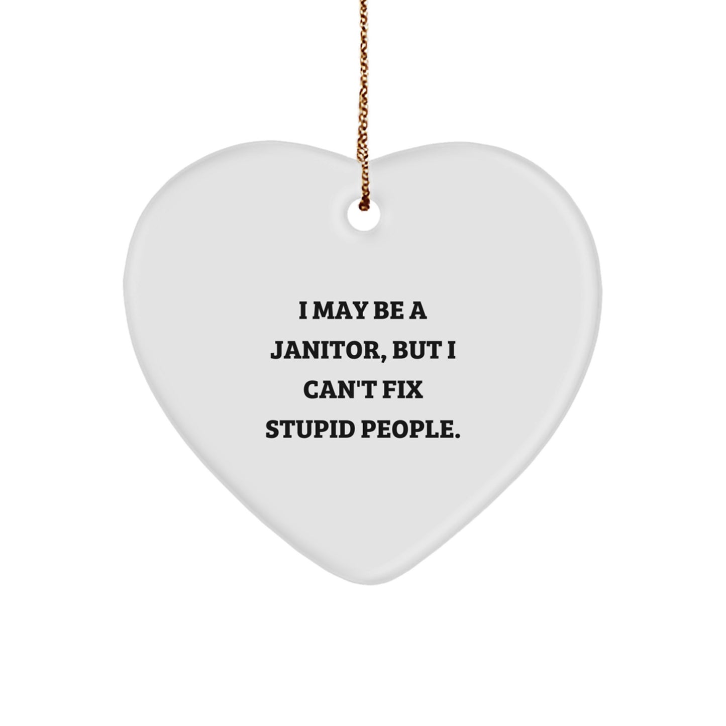 Funny Janitor Gifts, 'I May Be A Janitor, But I Can't Fix Stupid People.' Heart Ornament for Christmas, Gifts from Family Members, Coworkers, Friends - Image 1