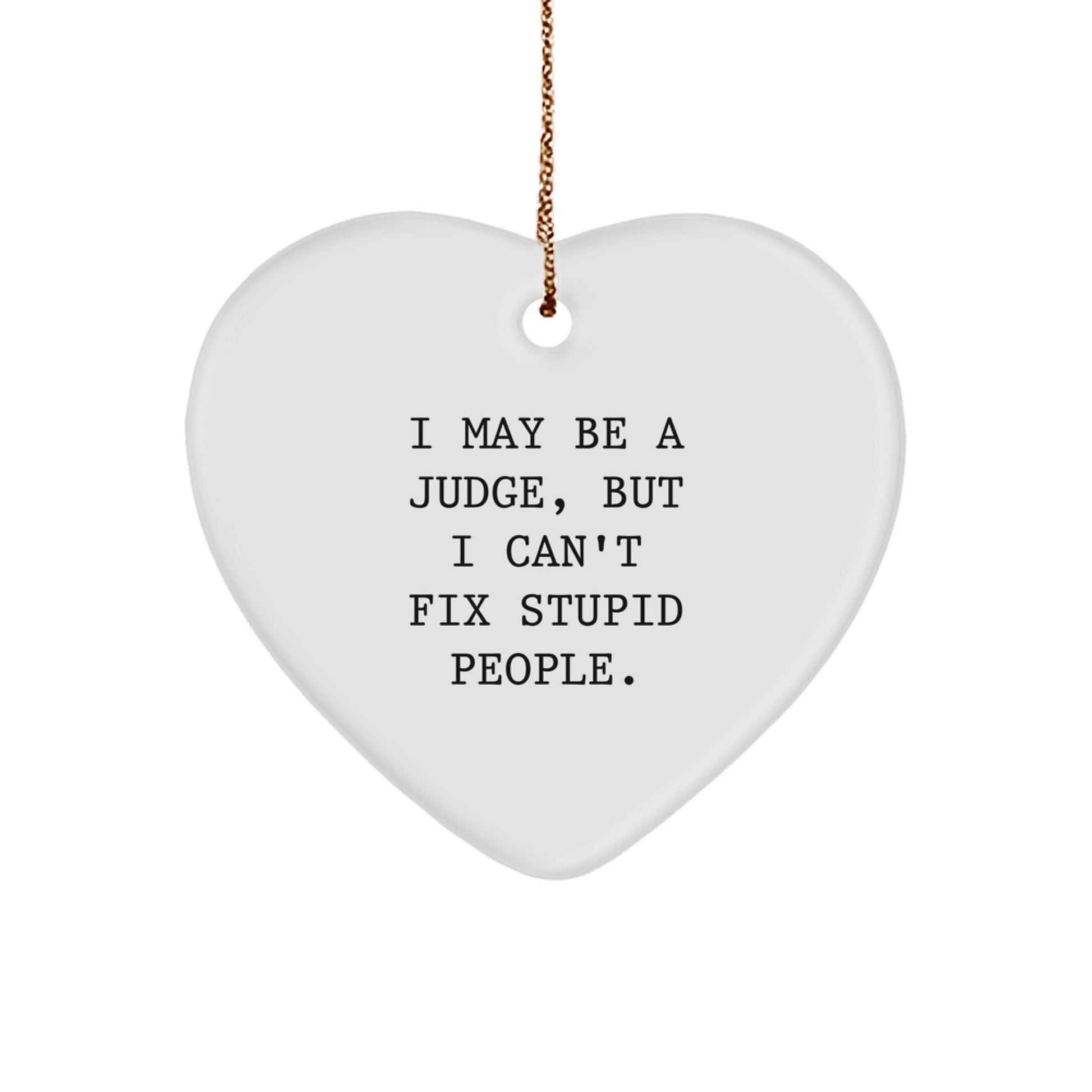 Funny Judge Gifts for Men, Women, Family - Heart Ornament with I May Be A Judge, But I Can't Fix Stupid People. Quote, Christmas Unique Gifts from Men, Women, Family - Image 1