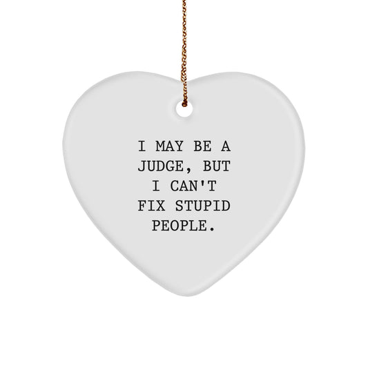 Funny Judge Gifts for Men, Women, Family - Heart Ornament with I May Be A Judge, But I Can't Fix Stupid People. Quote, Christmas Unique Gifts from Men, Women, Family - Image 1