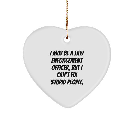 Funny Law Enforcement Officer Gifts from Men to Men, Unique Christmas Heart Ornament with I May Be A Law Enforcement Officer, But I Can't Fix Stupid People. Quote, Gifts for Law Enforcement Officer - Image 1