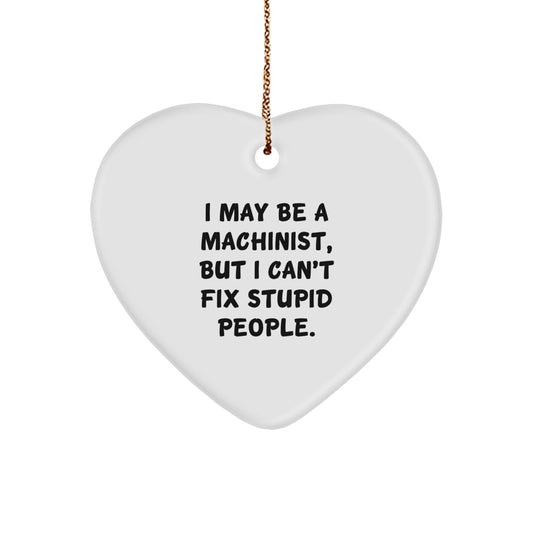 Machinist Gifts from Men, Funny Heart Ornament 'I May Be A Machinist, But I Can't Fix Stupid People.' for Christmas - Image 1