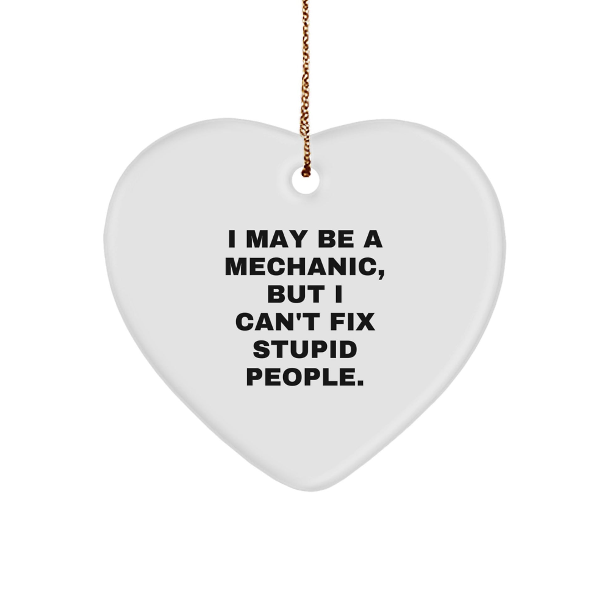 Funny Mechanic Heart Ornament Gifts from Men for Mechanic Friends, I May Be A Mechanic, But I Can't Fix Stupid People, Christmas Unique Gifts - Image 1