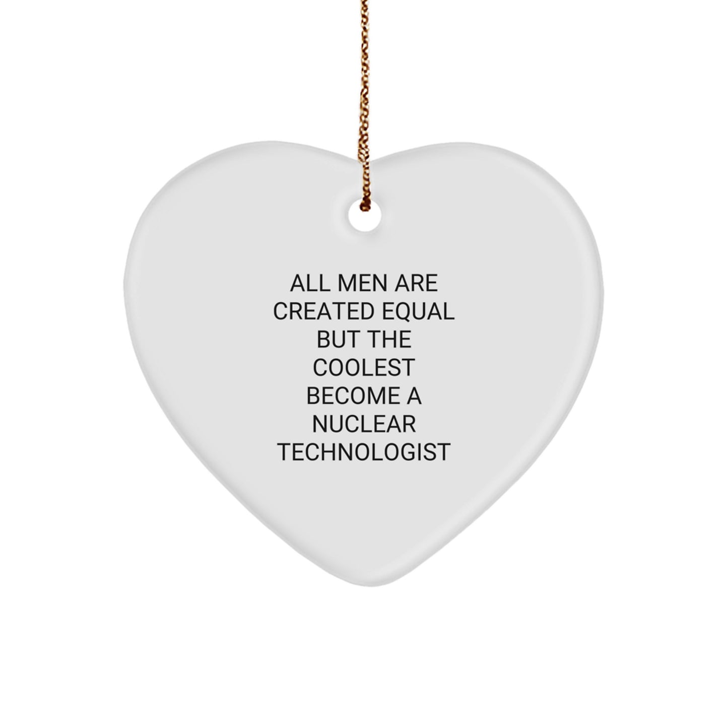 Funny Nuclear Technologist Heart Ornaments for Men Gifts from Family - 'All Men Are Created Equal But The Coolest Become A Nuclear Technologist' Christmas Unique Gifts - Image 1