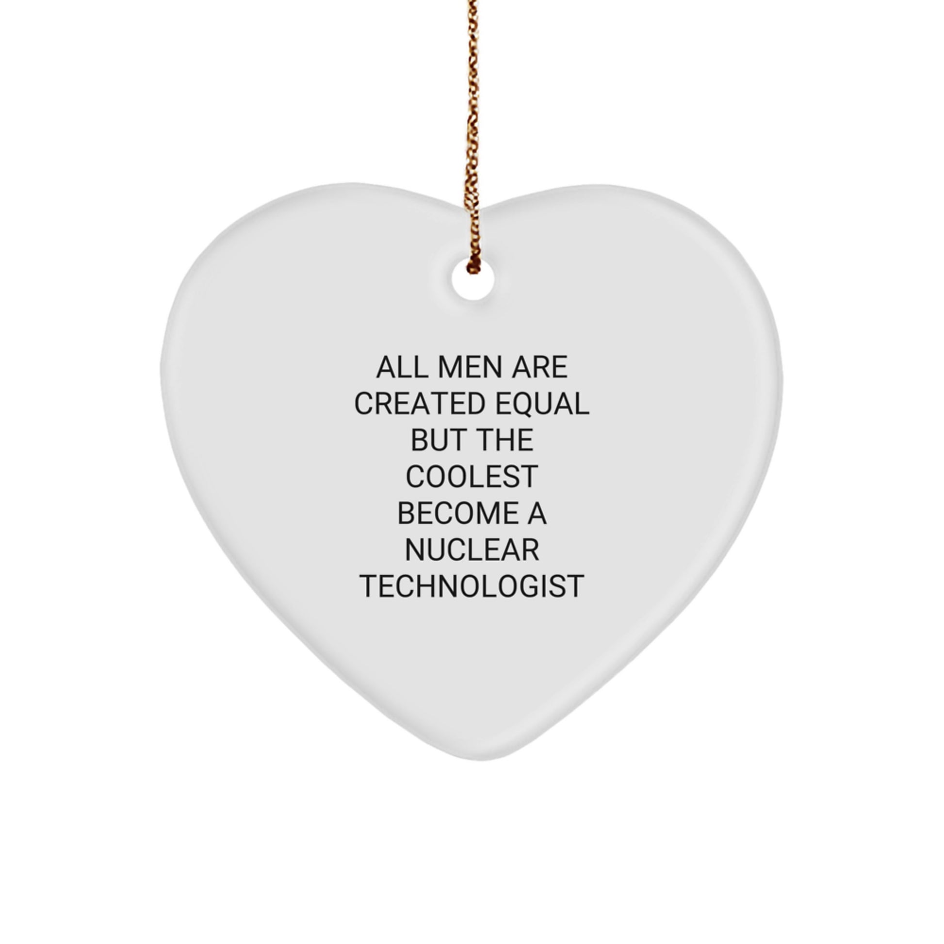 Funny Nuclear Technologist Heart Ornaments for Men Gifts from Family - 'All Men Are Created Equal But The Coolest Become A Nuclear Technologist' Christmas Unique Gifts - Image 1