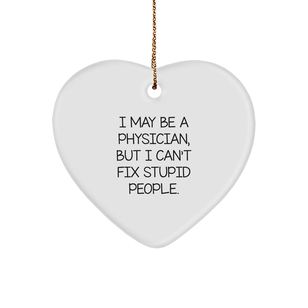 Funny Physician Gifts - Heart Ornament for Christmas - 'I May Be A Physician, But I Can't Fix Stupid People.' quote, Gifts from Friends to Physician, Gifts for Physician - Image 1
