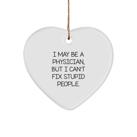 Funny Physician Gifts - Heart Ornament for Christmas - 'I May Be A Physician, But I Can't Fix Stupid People.' quote, Gifts from Friends to Physician, Gifts for Physician - Image 1