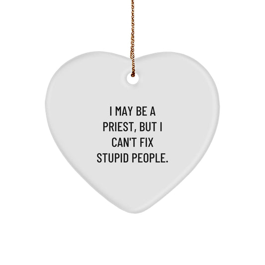 Funny Priest Gifts from Men to Priest, Heart Ornament with 'I May Be A Priest, But I Can't Fix Stupid People.' Quote, Christmas Unique Presents for Priest Friends and Family - Image 1