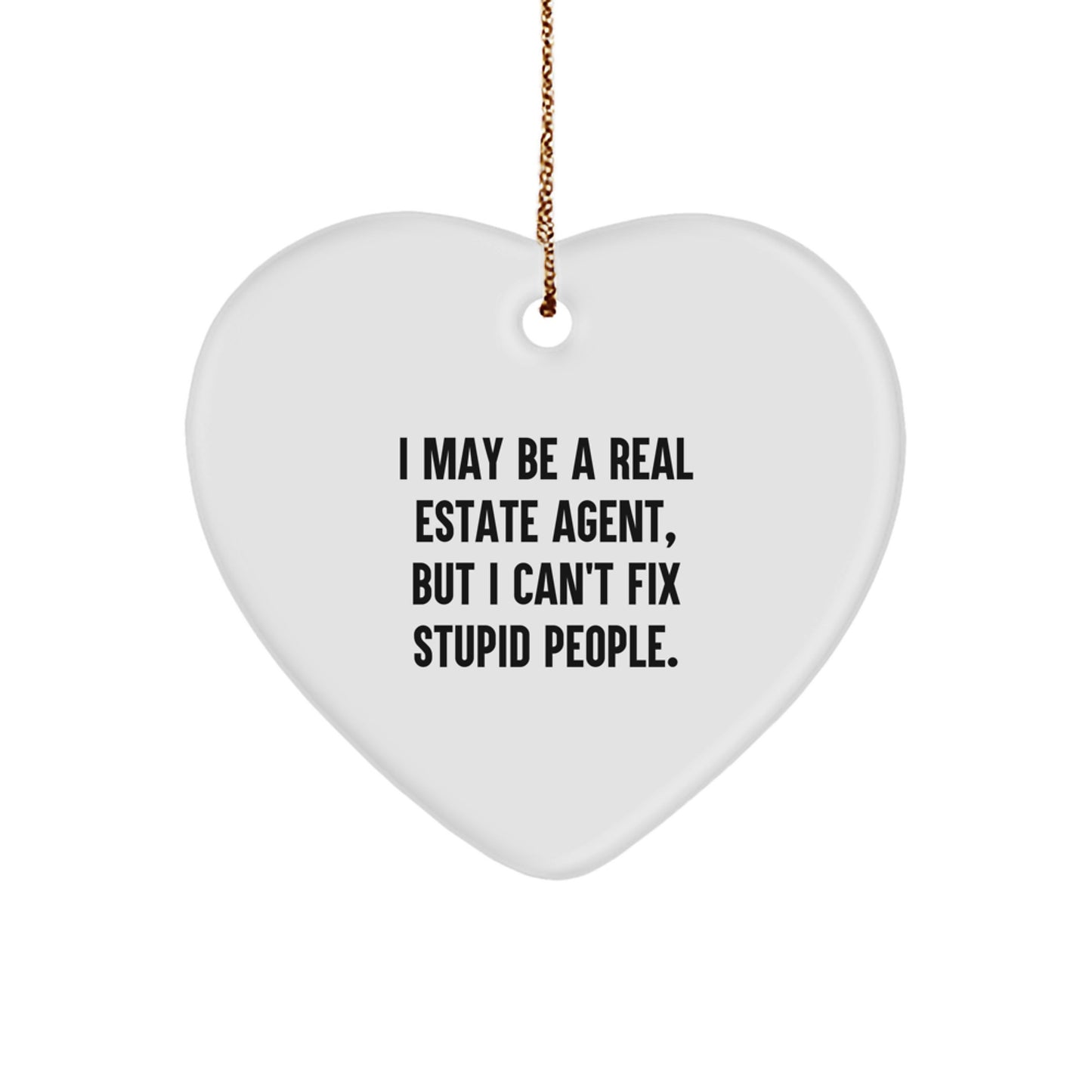 Funny Real Estate Agent Gifts - Heart Ornament with 'I May Be A Real Estate Agent, But I Can't Fix Stupid People.' Quote, Gifts from Friends and Family, Christmas Unique Present for Real Estate Agent - Image 1