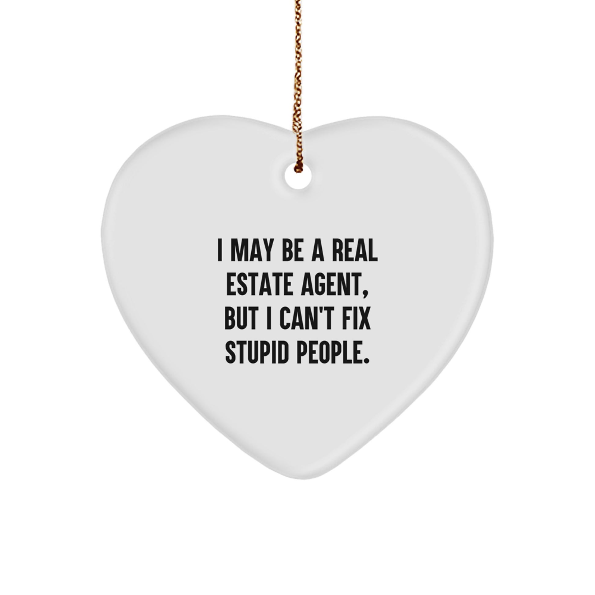 Funny Real Estate Agent Gifts - Heart Ornament with 'I May Be A Real Estate Agent, But I Can't Fix Stupid People.' Quote, Gifts from Friends and Family, Christmas Unique Present for Real Estate Agent - Image 1