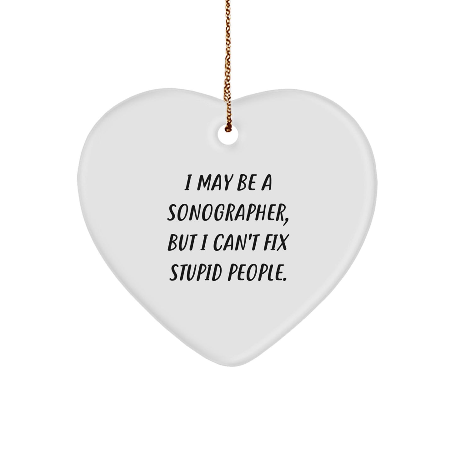 Funny Sonographer Christmas Unique Gifts from Friends - I May Be A Sonographer, But I Can't Fix Stupid People. Heart Ornament, Gifts for Sonographer - Image 1