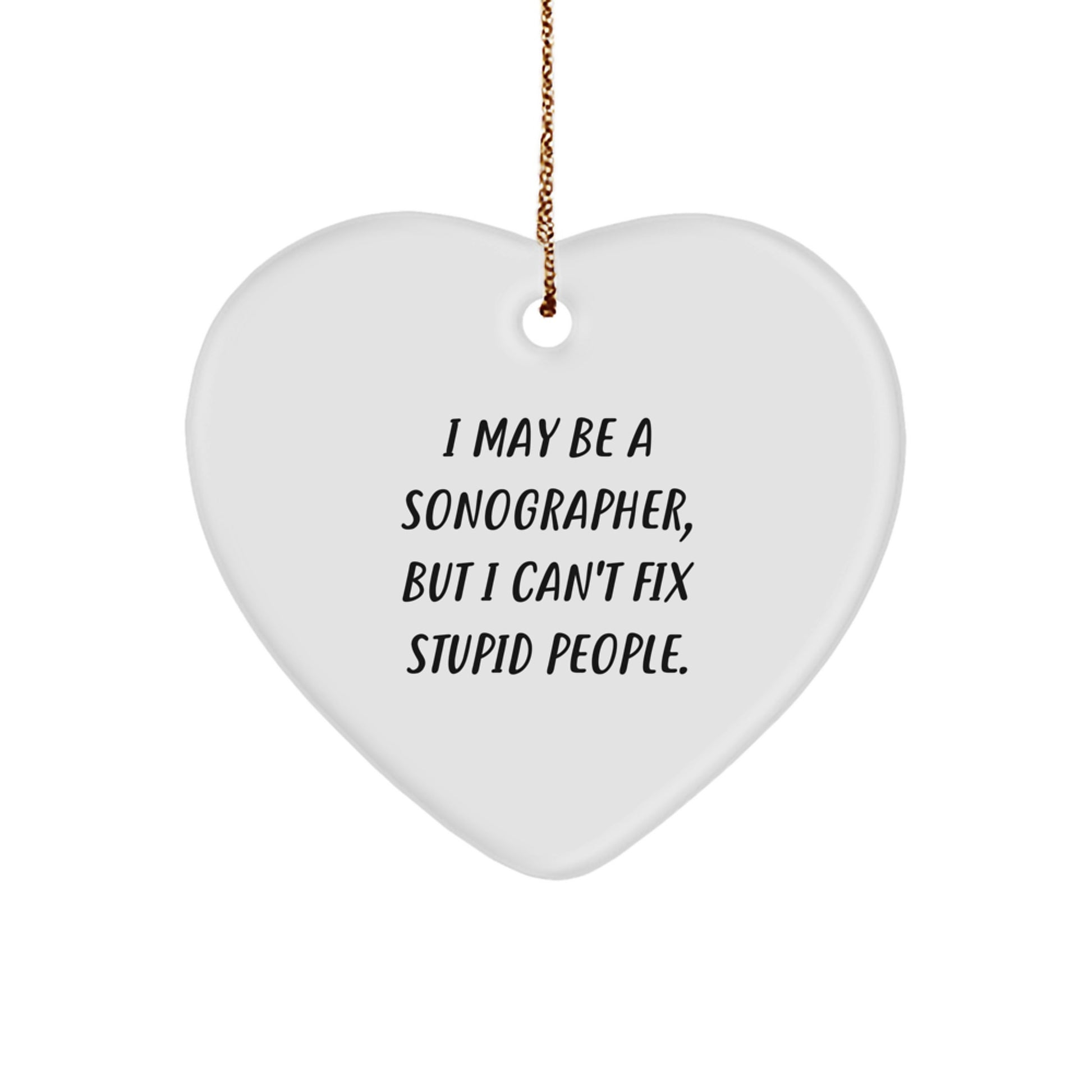 Funny Sonographer Christmas Unique Gifts from Friends - I May Be A Sonographer, But I Can't Fix Stupid People. Heart Ornament, Gifts for Sonographer - Image 1