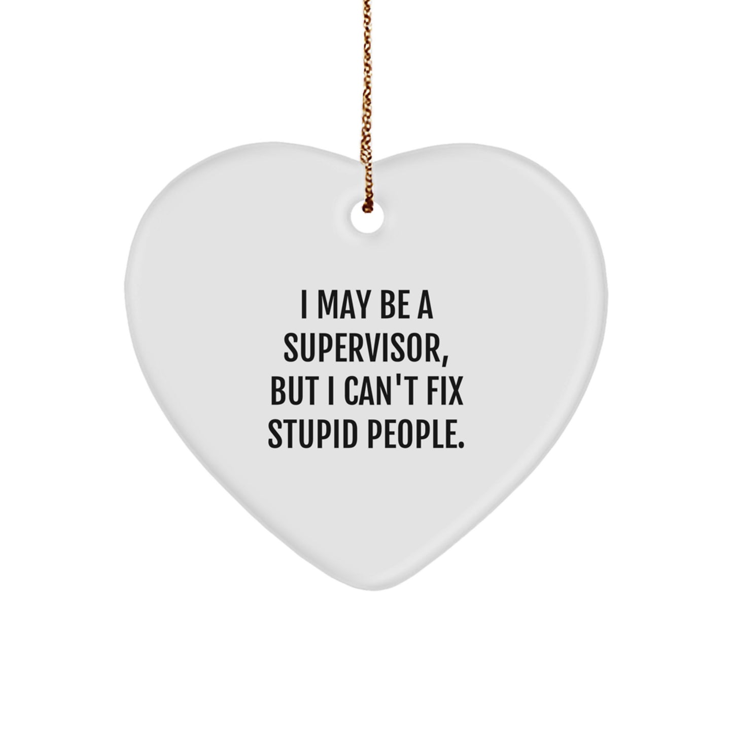 Funny Supervisor Gift I May Be A Supervisor, But I Can't Fix Stupid People. Heart Ornament for Christmas - Image 1