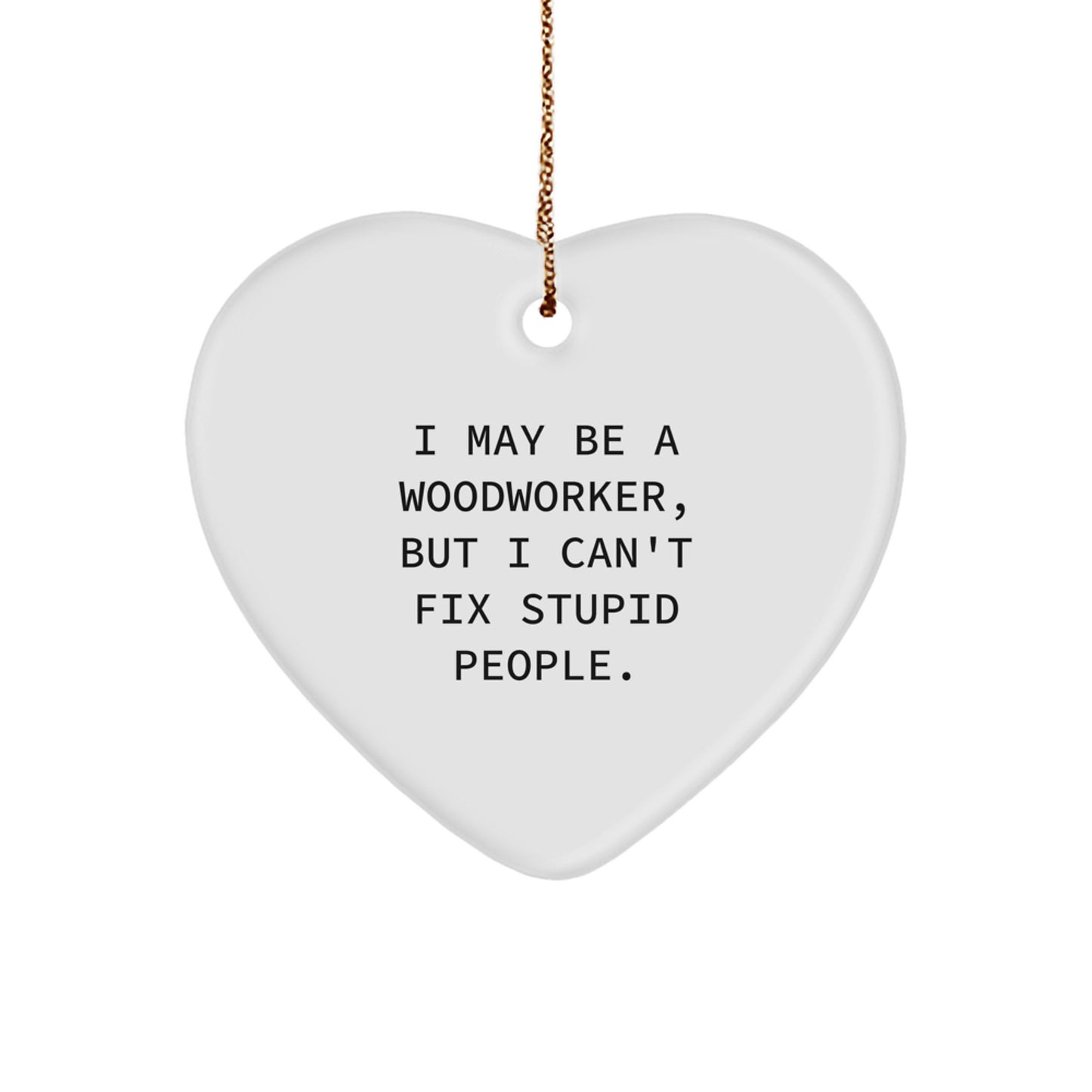 Woodworker Gifts from Men - Funny Heart Ornament for Christmas, 'I May Be A Woodworker, But...' - Image 1