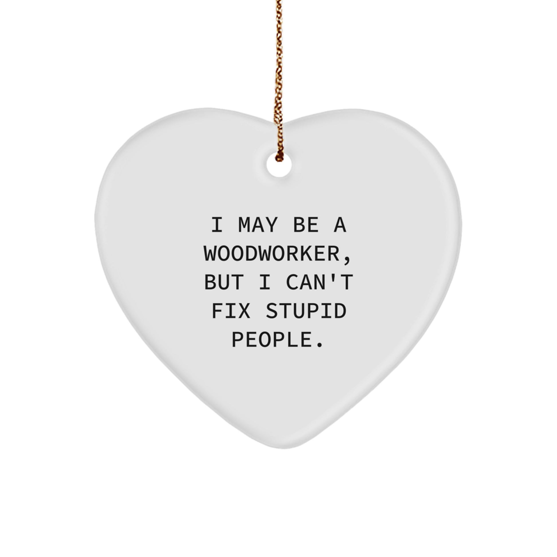 Woodworker Gifts from Men - Funny Heart Ornament for Christmas, 'I May Be A Woodworker, But...' - Image 1