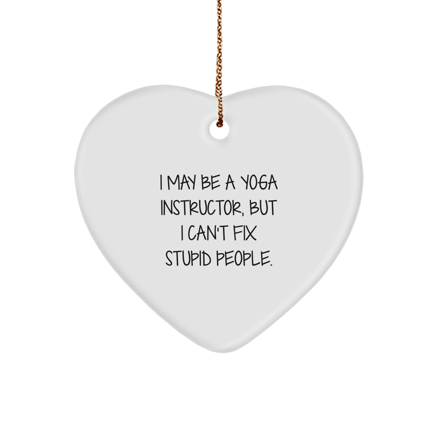 Funny Yoga Instructor Gifts from Friends, 'I May Be A Yoga Instructor, But I Can't Fix Stupid People.' Heart Ornament for Christmas - Image 1