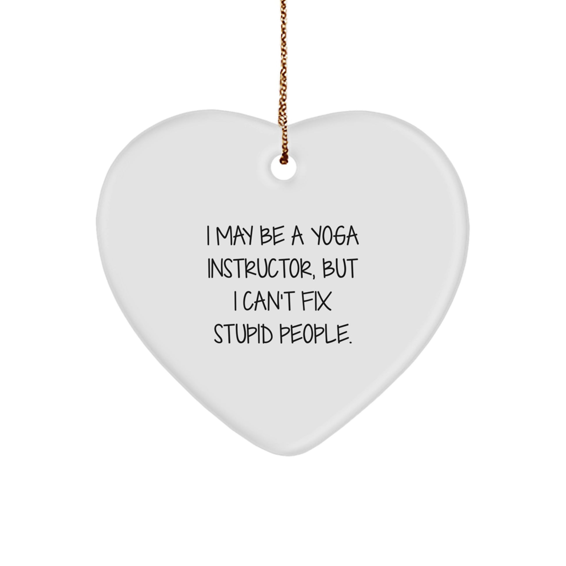 Funny Yoga Instructor Gifts from Friends, 'I May Be A Yoga Instructor, But I Can't Fix Stupid People.' Heart Ornament for Christmas - Image 1